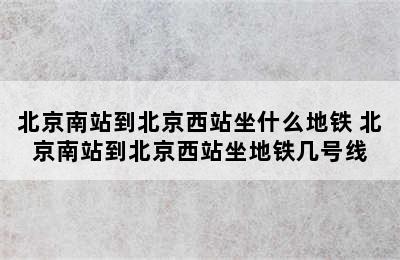 北京南站到北京西站坐什么地铁 北京南站到北京西站坐地铁几号线